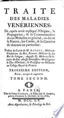 TRAITÉ DES MALADIES VÉNÉRIENNES, Où, après avoir expliqué l'Origine, la Propagation, & la Communication de ces Maladies en général, on décrit la Nature, les Causes, & la Curation de chacune en particulier