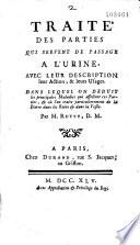 Traité des parties qui servent de passage à l'urine, avec leur description, leur action et leurs usages... dans lequel on déduit les principales maladies qui affectent ces parties et où l'on traite particulièrement de la pierre dans les reins et dans la vessie par M. Rutty