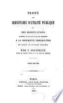 Traité des servitudes d'utilité publique ou des modifications apportées par les lois et par les règlements à la propriété immobilière en faveur de l'utilité publique