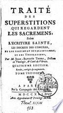 Traité des Superstitions qui regardent les Sacremens selon l'Ecriture Sainte, les Décrets des Conciles et les Sentimens des Saints Pères