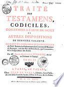 Traité des testamens, codiciles, donations à cause de mort et autres dispositions de dernière volonté, suivant les principes et les décisions du Droit Romain, les Ordonnances,...