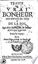 TRAITE' DU VRAI BONHEUR DES ENFANS DE DIEU & DE LA FOI, Qui est le seul moien & la droite voïe pour y parvenir