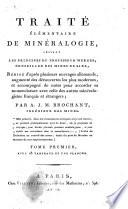 Traite elementaire de mineralogie suivant les principes du professeur Werner ... redige d'apres plusieurs ouvrages allemands, augmente des decouvertes les plus modernes, et accompagne de notes pour accorder sa nomenclature avec celle des autres mineralogistes francais et etrangers par A.J.M. Brochant ..
