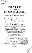 Traité elementaire de mineralogie suivant les principes du professeur Werner ... redige d'apres plusieurs ouvrages allemands, augmente des decouvertes les plus modernes, et accompagne de notes pour accorder sa nomenclature avec celle des autres mineralogistes francais et etrangers par A.J.M. Brochant ... Tome premier [-second]