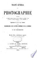 Traité général de photographie comprenant les procédés sur plaque, sur papier, sur verre à l'albumine et au collodion, le tirage des positifs et des épreuves stéréoscopiques, la gravure héliographique, etc