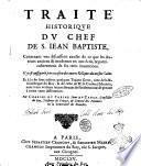 Traite' historique du chef de S. Iean Baptiste, contenant vne discussion exacte de ce que les auteurs anciens & modernes en ont écrit ... Et à la fin sont inserez quelques traitez grecs, ... auec leurs version latines ... par Charles Du Fresne sieur Du Cange, ..