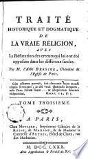 Traité historique et dogmatique de la vraie religion avec la réfutation des erreurs qui lui ont été opposées dans les différens siècles