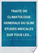 TRAITE OR CLIMATOLOGIE GENERALE DU GLBE ETUDES MEICALES SUR TOUS LES CLIMATES