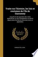 Traite Sur l'Histoire, Les Lois Et Coutumes de l'Ile de Guernesey