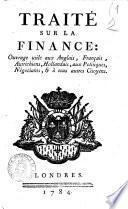 Traité sur la finance : ouvrage utile aux Anglais, Français, Autrichiens, Hollandais, aux politiques, négociants, & à tous autres citoyens
