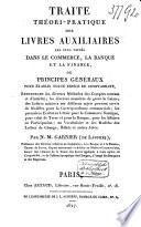 Traité théori-pratique des livres auxiliaires les plus ... dans le commerce, la banque et la finance ou principes généraux pour établir toute espèce de comptabilité