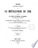 Traité théorique et pratique de la métallurgie du fer a l'usage des savants, des ingénieurs, des fabricants et des élèves des écoles spéciales ...