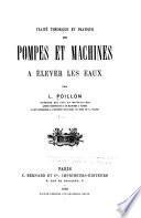 Traité théorique et pratique des pompes et machines à élever les eaux