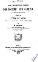 Traité théorique et pratique des sociétés par actions (avec formules) contenant un commentaire de la Loi du 24 juillet 1867