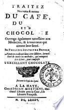 Traitez nouveaux & curieux du cafe', du the' et du chocolate. Ouvrage également necessaire aux medecins, & à tous ceux qui aiment leur santé. Par Philippe Sylvestre Dufour. A quoy on a adjouté dans cette edition, la meilleure de toutes les methodes ... pour composer l'excellent chocolate