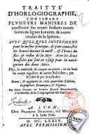 Traitte d'horlogiographie, contenant plusieurs manieres de construire sur toutes surfaces toutes sortes de lignes horaires, & autres cercles de la Sphere ... Reueu, et augmente en cette quatrieme edition, de plusieurs remarques, et figures. Par Dom Pierre de Sainte Marie Magdeleine, d'Abbeville, ..