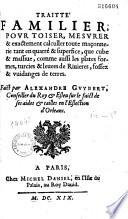 Traitte familier, pour toiser, mesurer et exactement calculler toute maçonnerie... comme aussi les plates formes, turcies et leuees de Riuieres, fossez et vuidanges de terres. Faict par Alexandre Guybert...