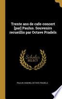 Trente ANS de Cafe-Concert [par] Paulus. Souvenirs Recueillis Par Octave Pradels