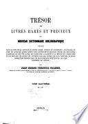 Trésor de livres rares et précieux; ou, Nouveau dictionnaire bibliographie contenant plus de cent mille articles de livres rares, curieux et recherchés, d'ouvrages de luxe, etc. avec les signes connus pour distinguer les éditions originales des contrefaçons qui en ont été fates, des notes sur la rareté et le mérite des livrees cités et les prix que ces livres ont atteints dans les ventes les plus fameuses, et qu'ils conservent encore dans les magasins des bouquinistes les plus renonommés de l'Europe