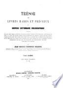 Trésor de livres rares et précieux ou Nouveau dictionnaire bibliographique contenant plus de cent mille articles de livres rares, curieux et recherchés... par Jean George Théodore Graesse