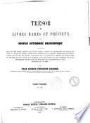 Trésor de livres rares et précieux ou Nouveau dictionnaire bibliographique contenant plus de cent mille articles de livres rares, curieux et recherchés... par Jean George Théodore Graesse