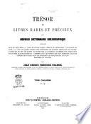 Trésor de livres rares et précieux ou Nouveau dictionnaire bibliographique contenant plus de cent mille articles de livres rares, curieux et recherchés... par Jean George Théodore Graesse