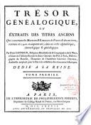 Trésor Généalogique, ou Extraits des Titres Anciens Qui concernent les Maisons & Familles de France & des environs, connues en 1400 ou auparavant ; dans un ordre alphabétique, chronologique & généalogique. Par Dom Caffiaux, Religieux Bénédiction de la Congrégation de S. Maur, résidant en l'Abbaye Royale de Saint Germain des Prés à Paris, Historiographe de Picardie, Honoraire de l'Académie Littéraire d'Amiens, Archiviste employé pour le Roi à la collection des monumens historiques. Dédié a la Reine