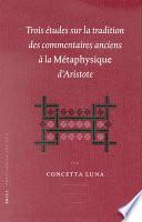 Trois e ́tudes sur la tradition des commentaires anciens a225}0la me ́taphysique d'Aristote