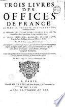 Trois livres des offices de France : le premier traitte des parlemens... le second des chanceliers, gardes des Sceaux... le troisiesme des baillifs, seneschaux... par Me E. Girard ... avec plusiaurs additions... qui contiennent l'histoire de l'origine et progrés des offices susdits... le tout vérifié... par Me Jacques Joly...