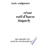 Trois sculpteurs: César, Roël d'Haese, Tinguely