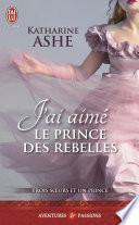 Trois sœurs et un prince (Tome 3) - J'ai aimé le prince des rebelles