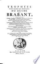 Trophées tant sacrés que profanes du duché de Brabant, contenant l'origine, succession & descendence des ducs & princes de cette maison, avec leurs actions les plus signalées ...