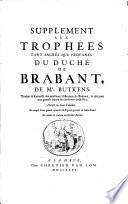 Trophées tant sacrés que profanes du duché de Brabant, contenant l'origine, succession & descendence des ducs & princes de cette maison, avec leurs actions les plus signalées ...