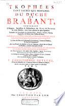 Trophées tant sacrés que profanes du duché de Brabant ... La description des villes, franchises & baronnies de Brabant, avec la succession genealogique des seigneurs ... L'institution du conseil souverain ... et autres cours résidentes à Bruxelles ...
