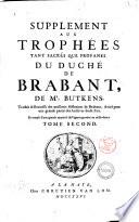 Trophees tant sacrés qve profanes dv dvché de Brabant, contenant l'Origine, Succession & Descendence des Ducs & Princes de cette Maison, avec leurs actions les plus signalées. Ensemble les Genealogies de plusieurs Ducs, Princes, Comtes, Barons, Seigneurs, & Nobles leurs Vassaux & Sujets. La Description des Villes, Franchises & Baronnies de Brabant, avec la Succession genealogique des Seigneurs qui les ont possedé. ... par F. Christophre Butkens ..