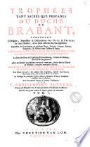 Trophees tant sacrés qve profanes dv dvché de Brabant, contenant l'Origine, Succession & Descendence des Ducs & Princes de cette Maison, avec leurs actions les plus signalées. Ensemble les Genealogies de plusieurs Ducs, Princes, Comtes, Barons, Seigneurs, & Nobles leurs Vassaux & Sujets. La Description des Villes, Franchises & Baronnies de Brabant, avec la Succession genealogique des Seigneurs qui les ont possedé. ... par F. Christophre Butkens ..