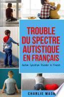 Trouble du spectre Autistique en Français/ Autism Spectrum Disorder In French - Guide des parents sur les troubles du spectre autistique