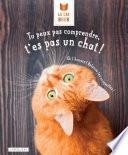 Tu peux pas comprendre, t'es pas un chat