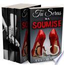 Tu Seras Ma Soumise: L’INTÉGRALE: (Roman Érotique, BDSM, Première Fois, Soumission)