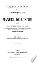 Tuileur général de la Francmaçonnerie, ou Manuel de l'Initié, contenant l'origine identique de l'Ecossisme et de Misraim, etc