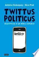 Twittus Politicus. Décryptage d'un média explosif