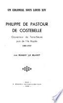 Un colonial sous Louis XIV, Philippe de Pastour de Costebelle, gouverneur de Terre-neuve puis de l'île Royale, 1661-1717