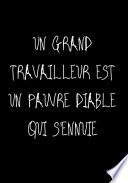 Un grand travailleur est un pauvre diable qui s'ennuie