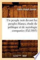 Un Peuple Noir Devant Les Peuples Blancs, Etude de Politique Et de Sociologie Comparees (Ed.1883)
