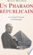 Un pharaon républicain : Les Grands Travaux de Mitterrand