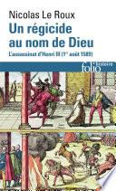 Un régicide au nom de Dieu. L'assassinat d'Henri III (1er août 1589)