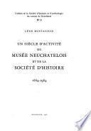Un siècle d'activité du Musée neuchâtelois et de la Société d'histoire, 1864-1964
