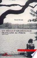 Un siècle d'archéologie française au Pérou (1821-1914)