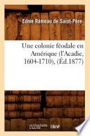 Une Colonie Feodale En Amerique (L'Acadie, 1604-1710),
