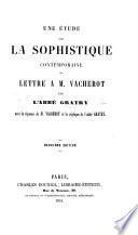 Une étude sur la Sophistique contemporaine, ou lettre à M. Vacherot par l'Abbé Gratry avec la réponse de M. Vacherot et la réplique de l'Abbé Gratry. Deuxième édition